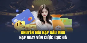 Khuyến Mãi Nạp Đầu M88 - Nạp Ngay Vốn Cược Cực đã 