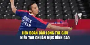 Liên Đoàn Cầu Lông Thế Giới – Kiến Tạo Chuẩn Mực Đỉnh Cao