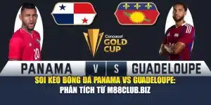 Soi Kèo Bóng Đá Panama Vs Guadeloupe: Phân Tích Từ M88club.biz